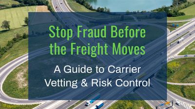 Stopping Fraud Before Freight Moves: Tips on Carrier Vetting and Risk Control