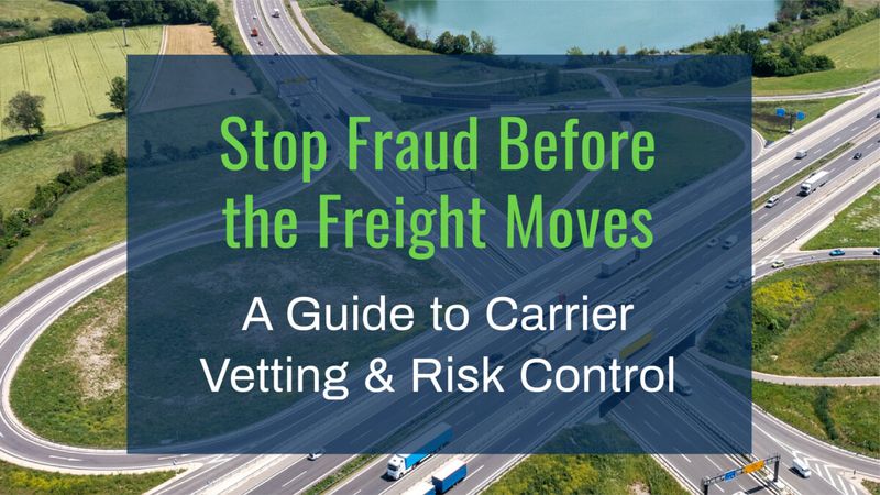 Stopping Fraud Before Freight Moves: Tips on Carrier Vetting and Risk Control