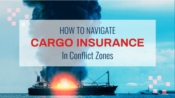 Insuring Cargo in Conflict Zones: Navigating Risks and Understanding Coverage