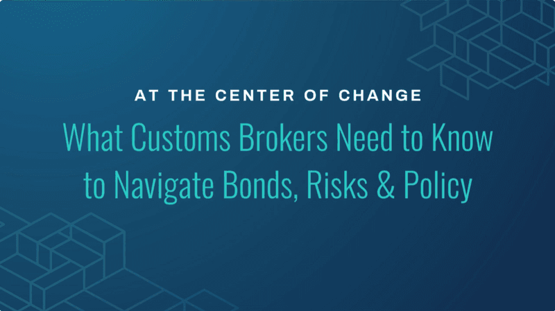Light colored letters on a blue background. What customs brokers need to know to navigate bonds, risk, and policy.